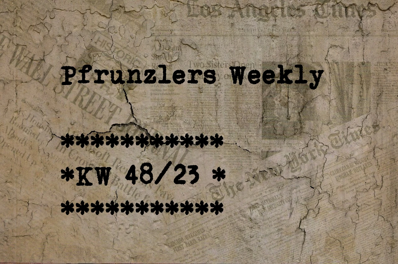 Pfrunzlers Weekly – KW 48/23 (27.11.- 3.12.2023)
